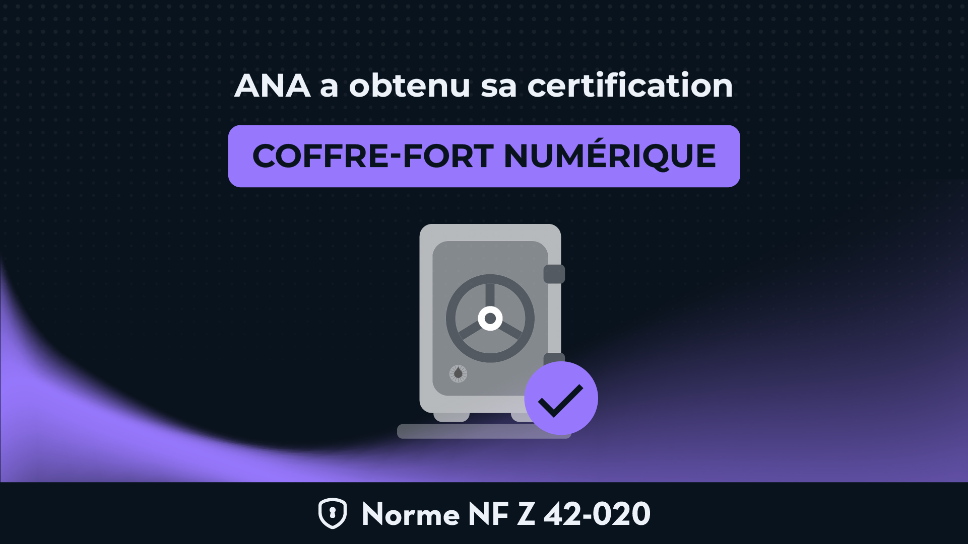 ANA franchit un cap : certification coffre-fort numérique NF Z 42-020